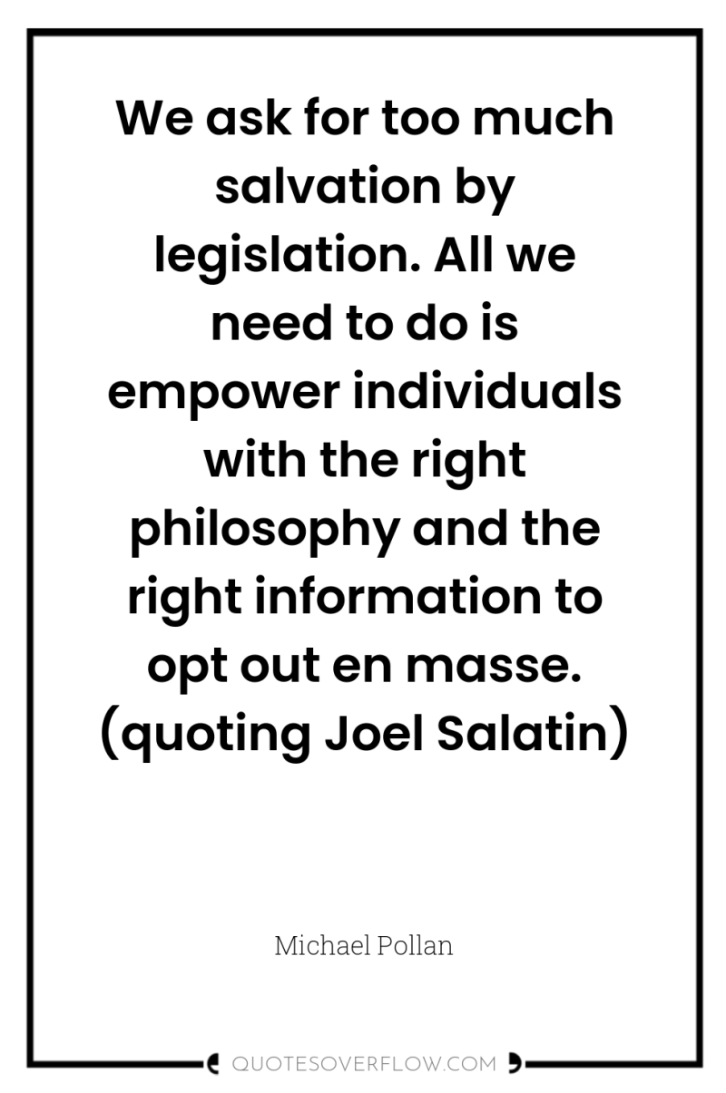 We ask for too much salvation by legislation. All we...