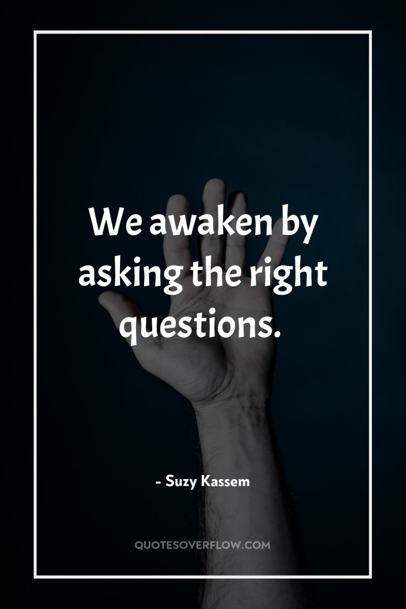 We awaken by asking the right questions. 