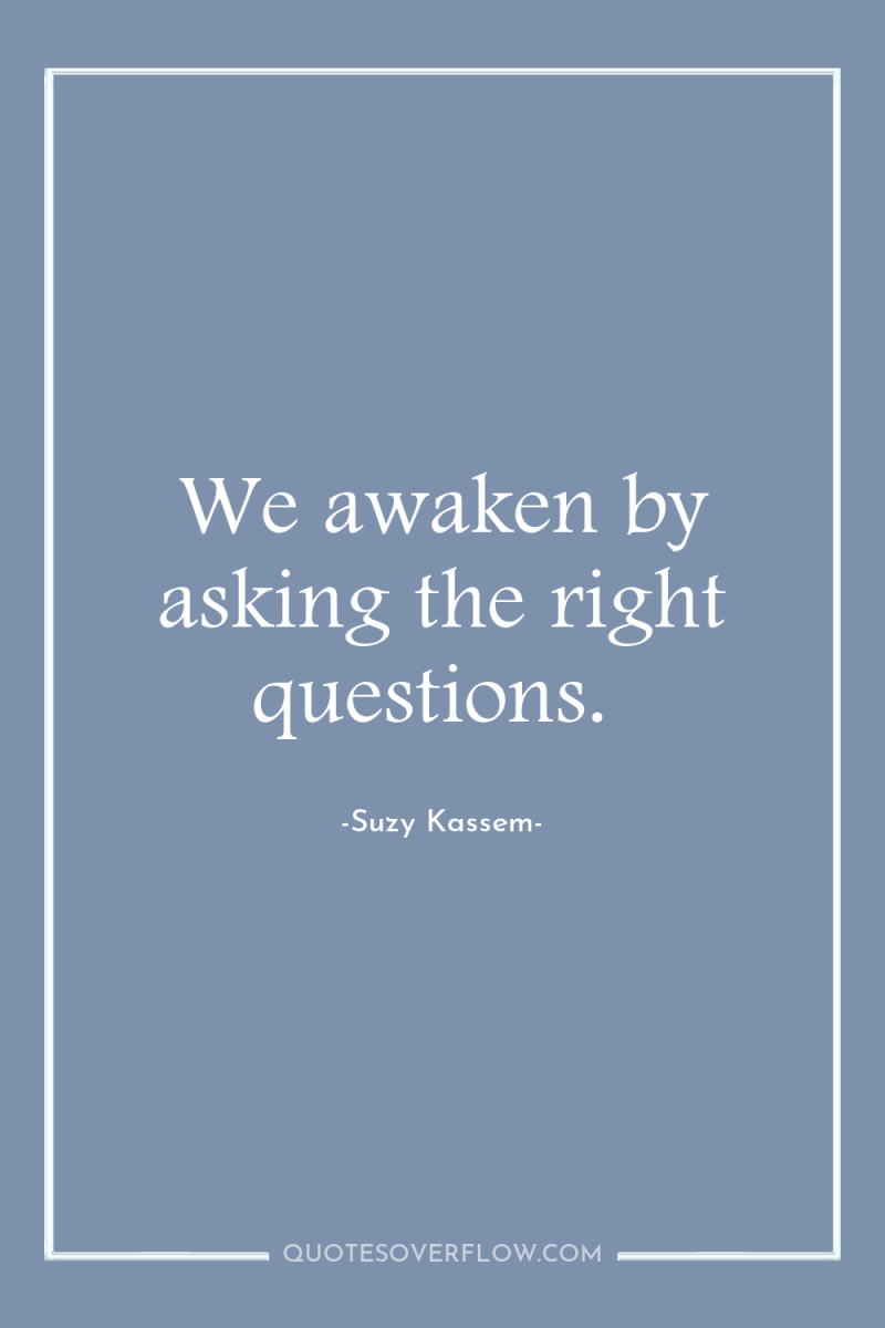 We awaken by asking the right questions. 