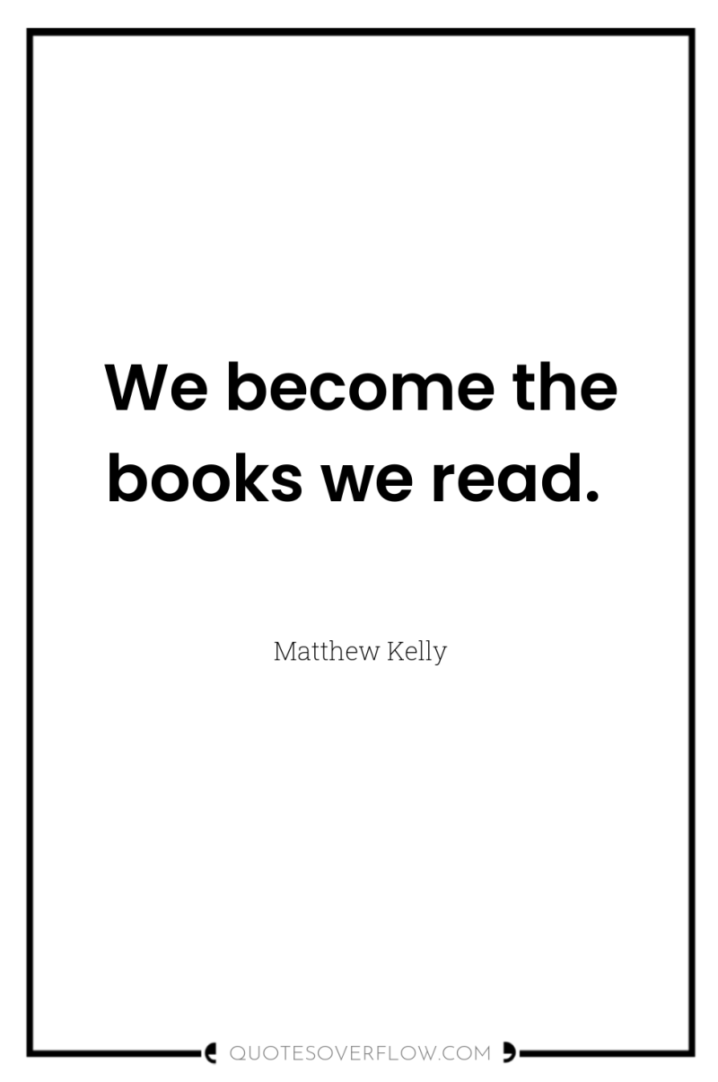We become the books we read. 