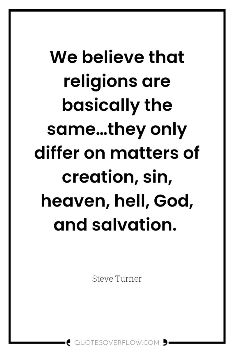 We believe that religions are basically the same…they only differ...