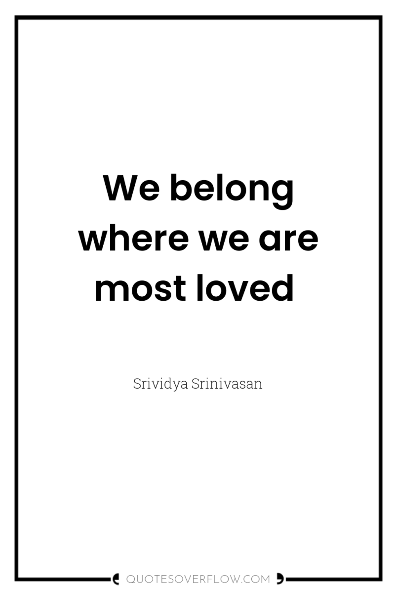We belong where we are most loved 