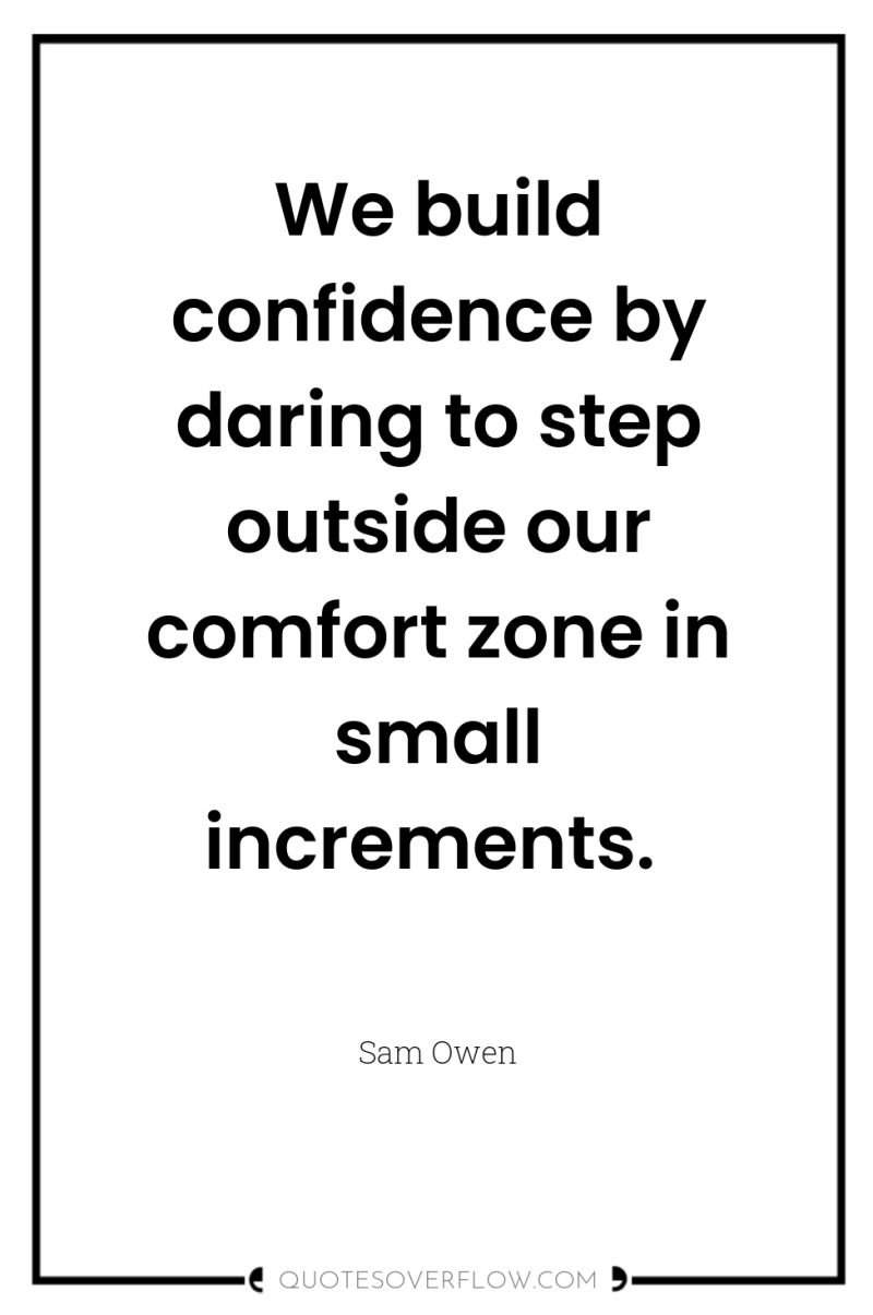 We build confidence by daring to step outside our comfort...