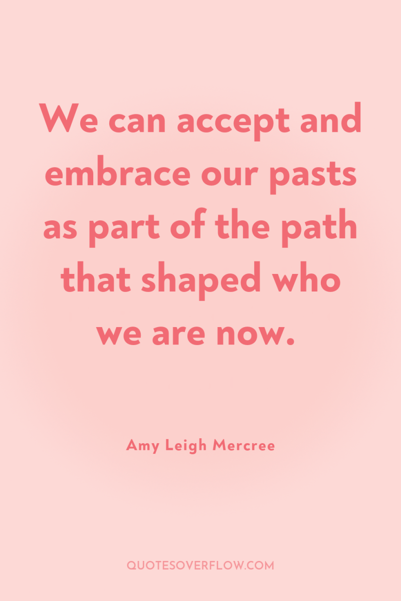 We can accept and embrace our pasts as part of...