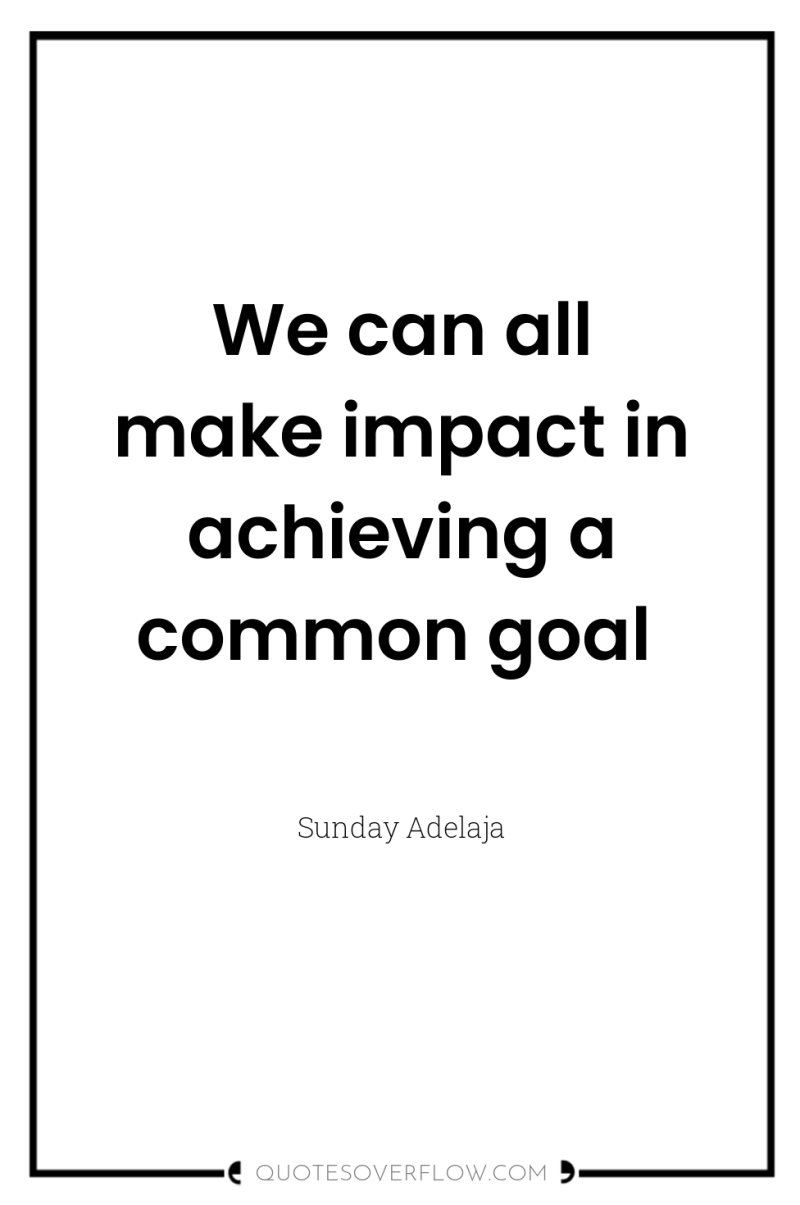 We can all make impact in achieving a common goal 