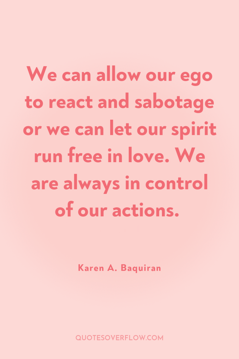 We can allow our ego to react and sabotage or...