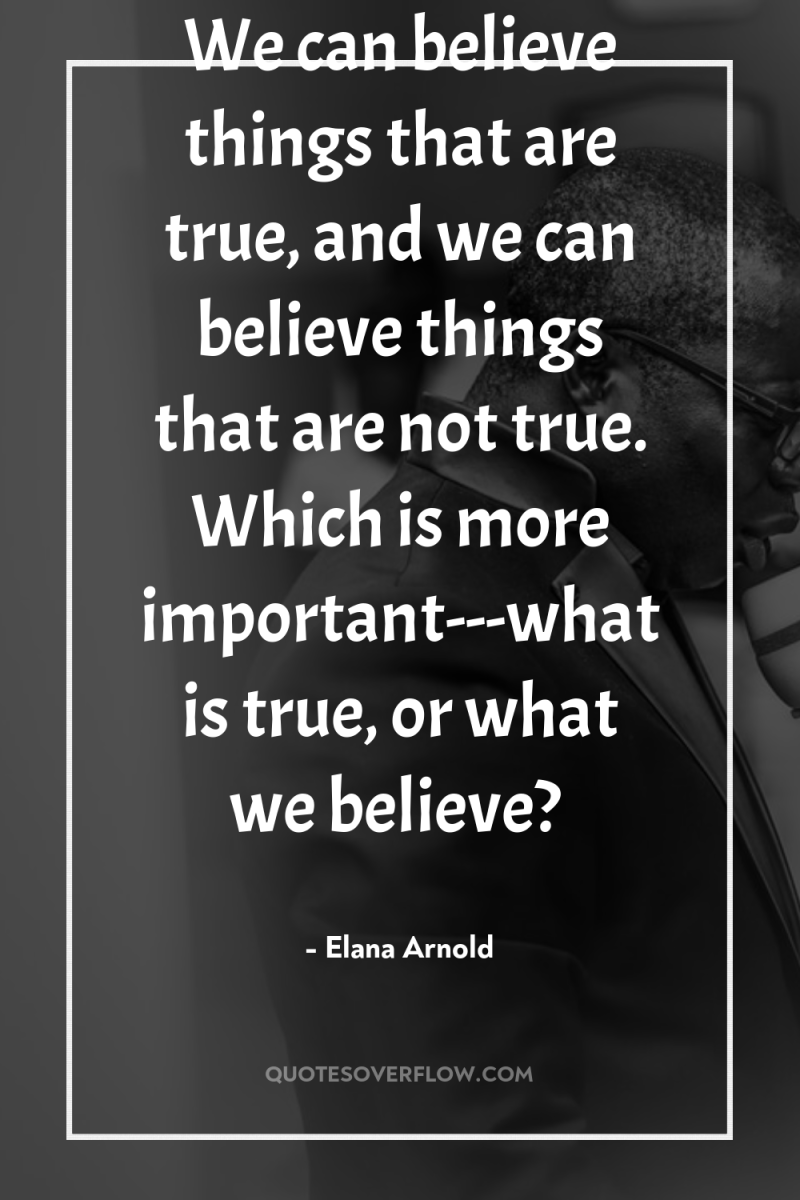 We can believe things that are true, and we can...