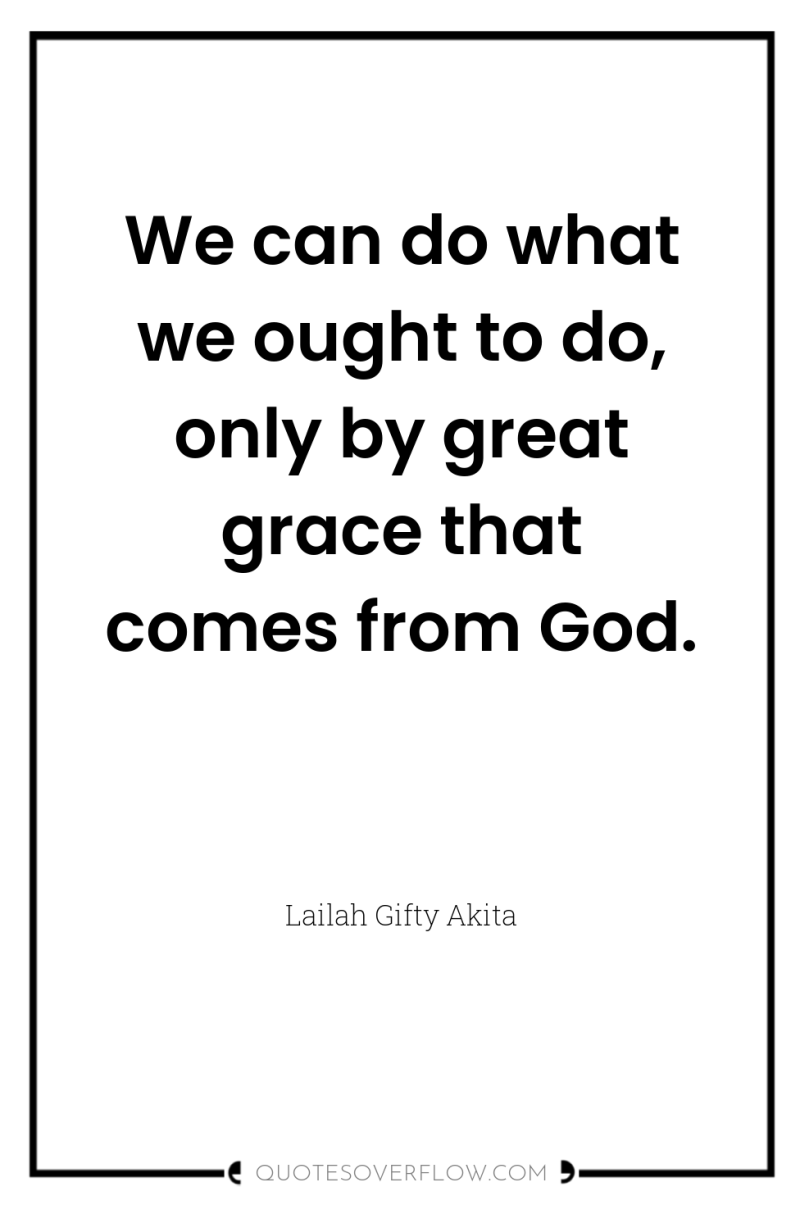 We can do what we ought to do, only by...