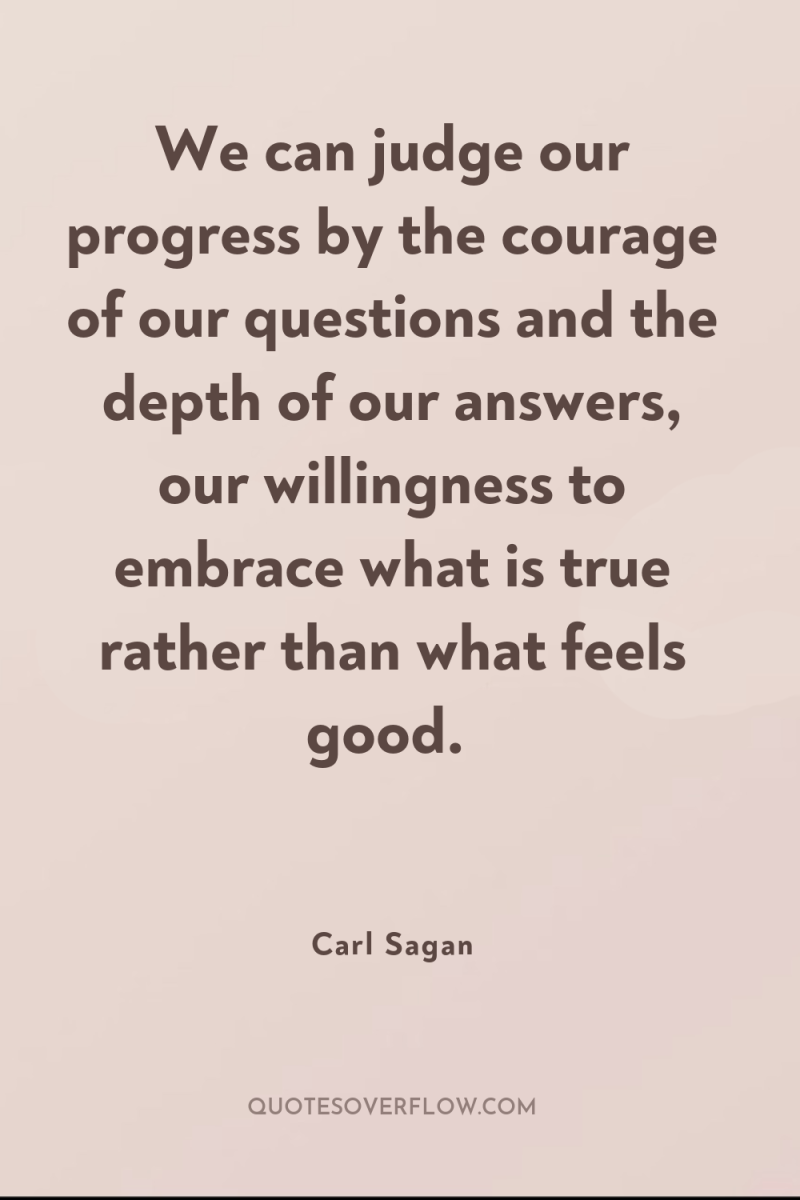We can judge our progress by the courage of our...