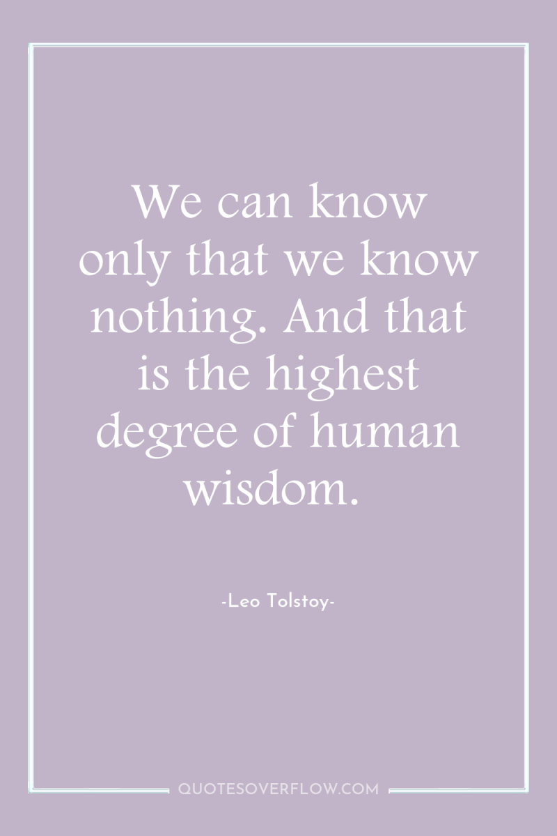 We can know only that we know nothing. And that...