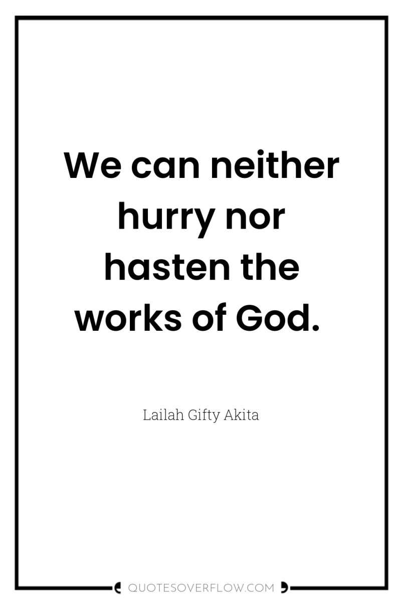 We can neither hurry nor hasten the works of God. 
