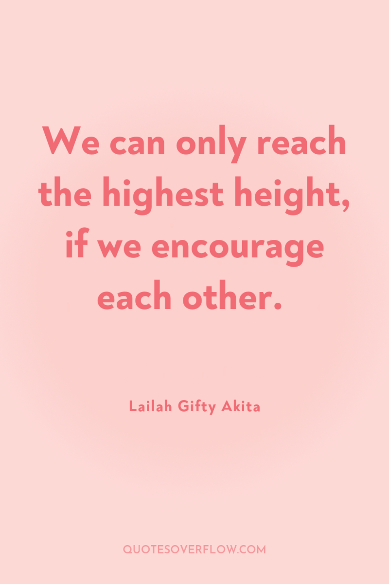 We can only reach the highest height, if we encourage...