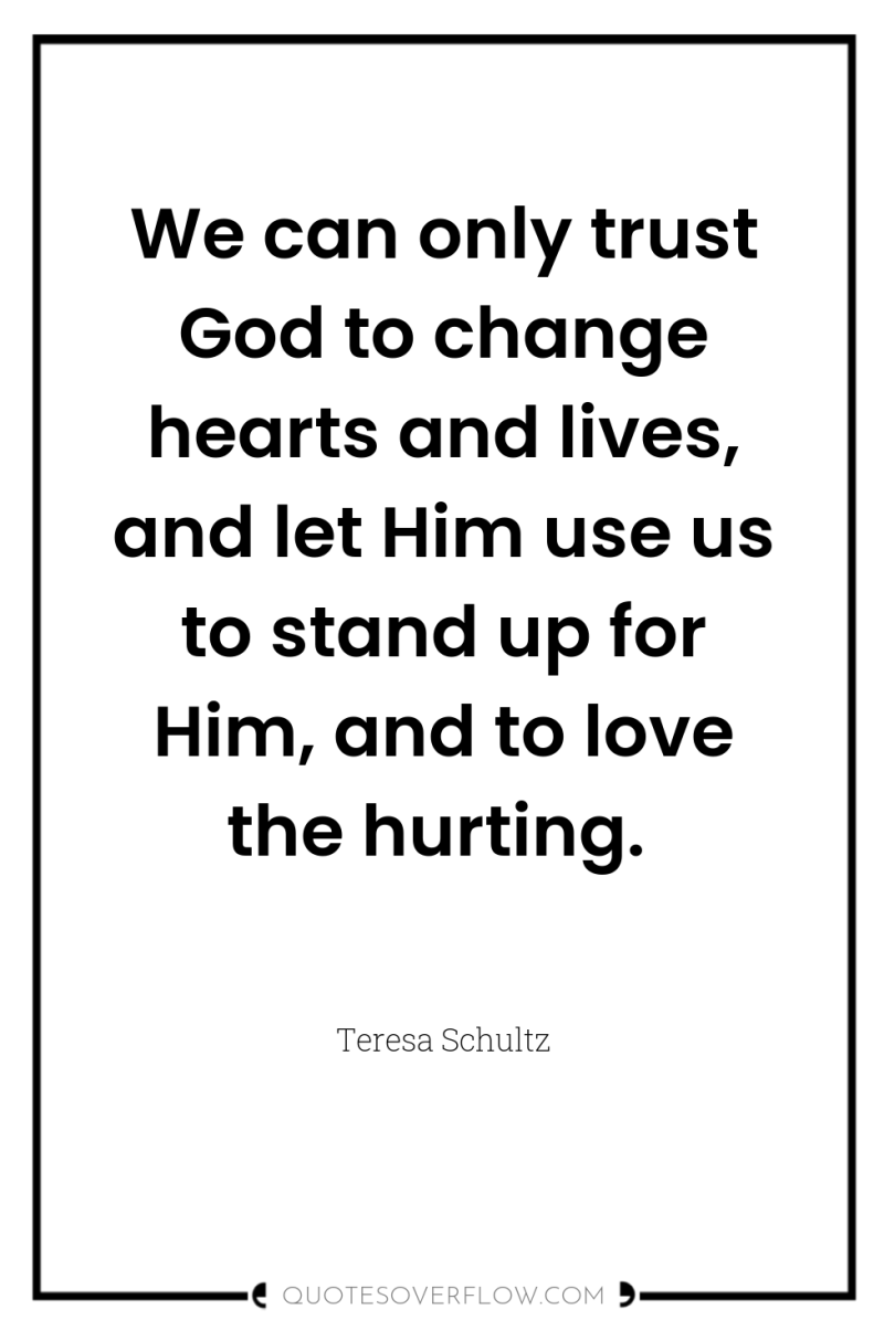 We can only trust God to change hearts and lives,...