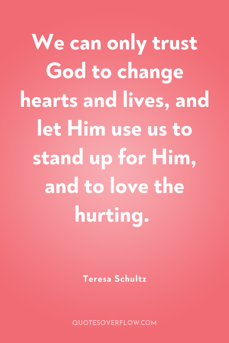 We can only trust God to change hearts and lives,...
