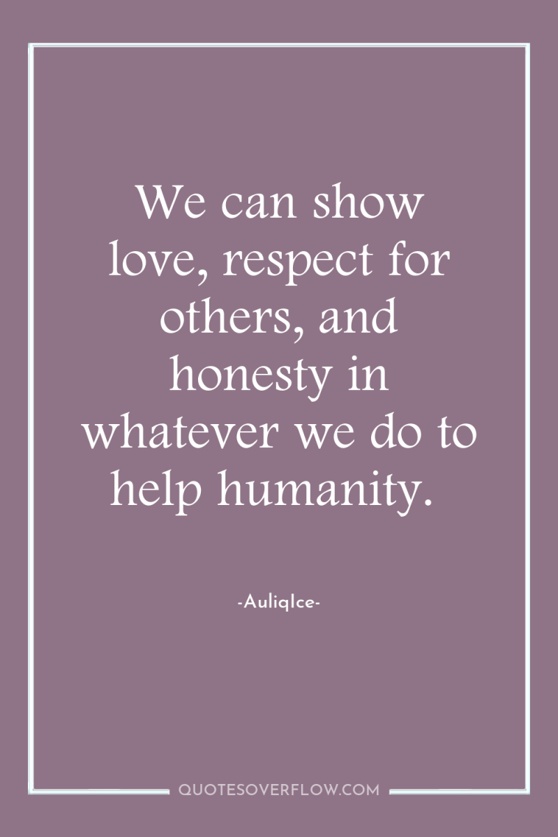 We can show love, respect for others, and honesty in...