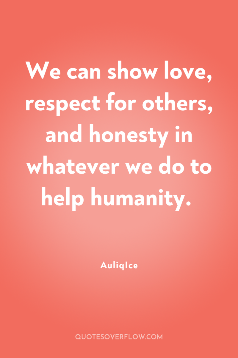 We can show love, respect for others, and honesty in...