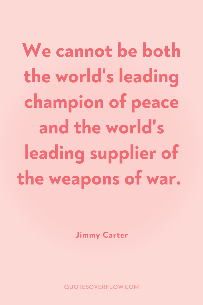 We cannot be both the world's leading champion of peace...