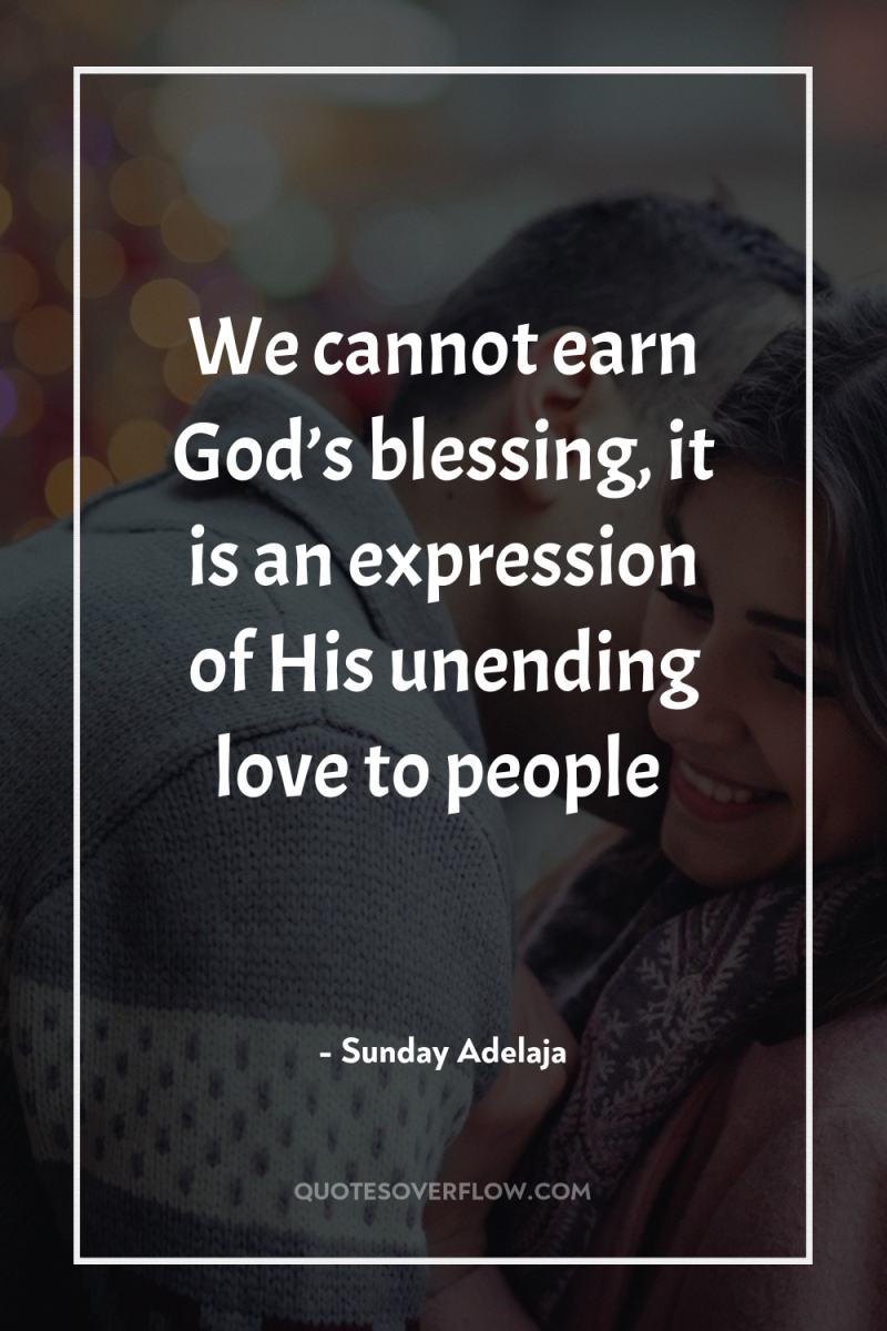 We cannot earn God’s blessing, it is an expression of...
