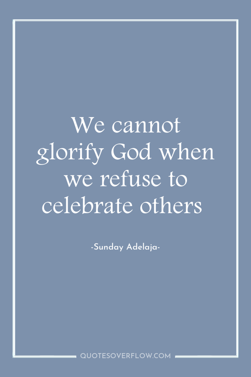 We cannot glorify God when we refuse to celebrate others 