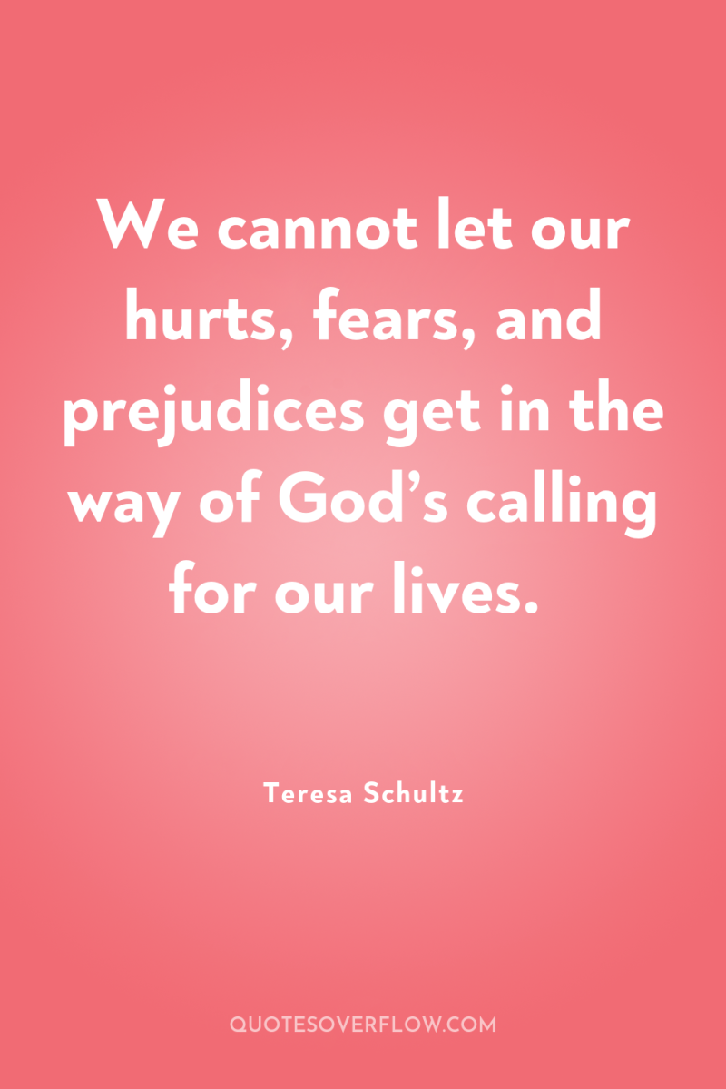 We cannot let our hurts, fears, and prejudices get in...