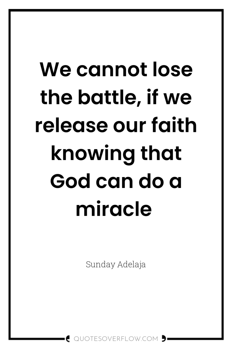 We cannot lose the battle, if we release our faith...