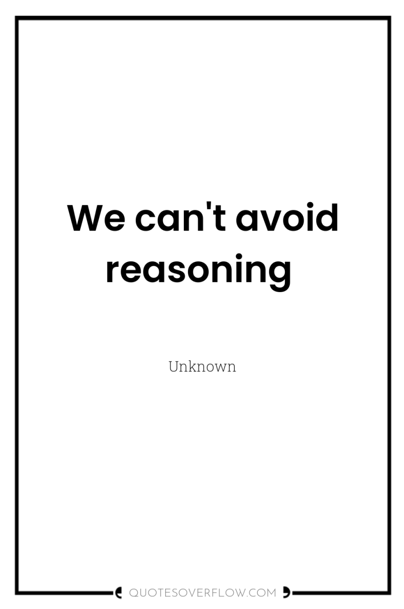 We can't avoid reasoning 