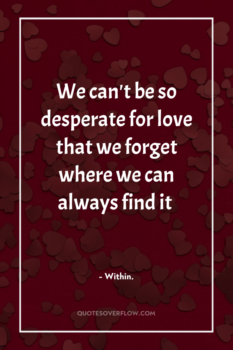 We can't be so desperate for love that we forget...