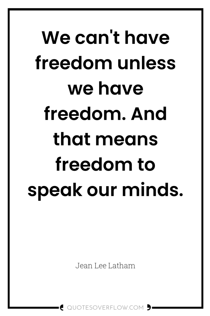 We can't have freedom unless we have freedom. And that...