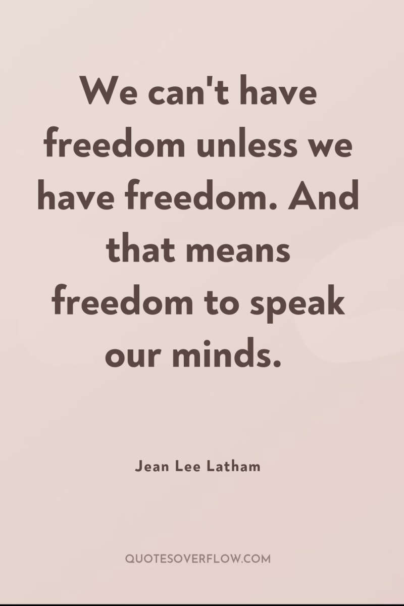 We can't have freedom unless we have freedom. And that...