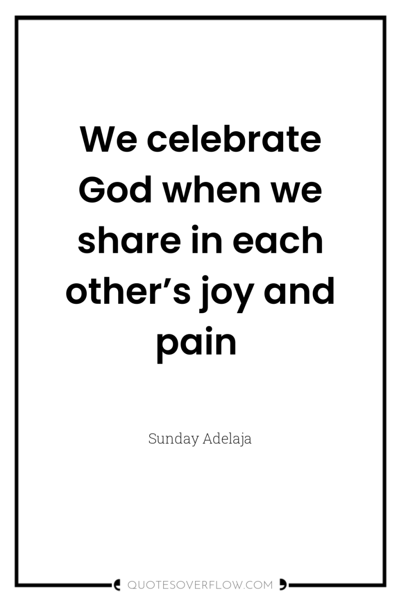 We celebrate God when we share in each other’s joy...