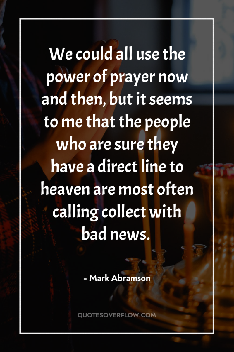We could all use the power of prayer now and...