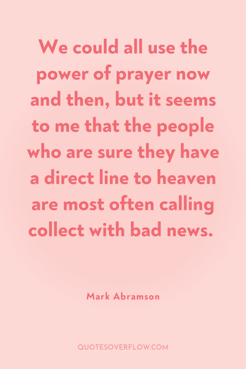 We could all use the power of prayer now and...