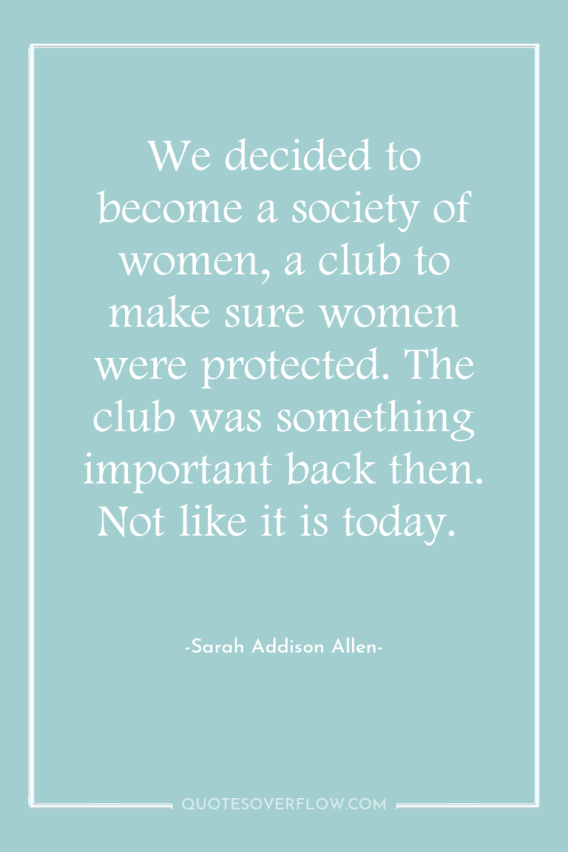 We decided to become a society of women, a club...