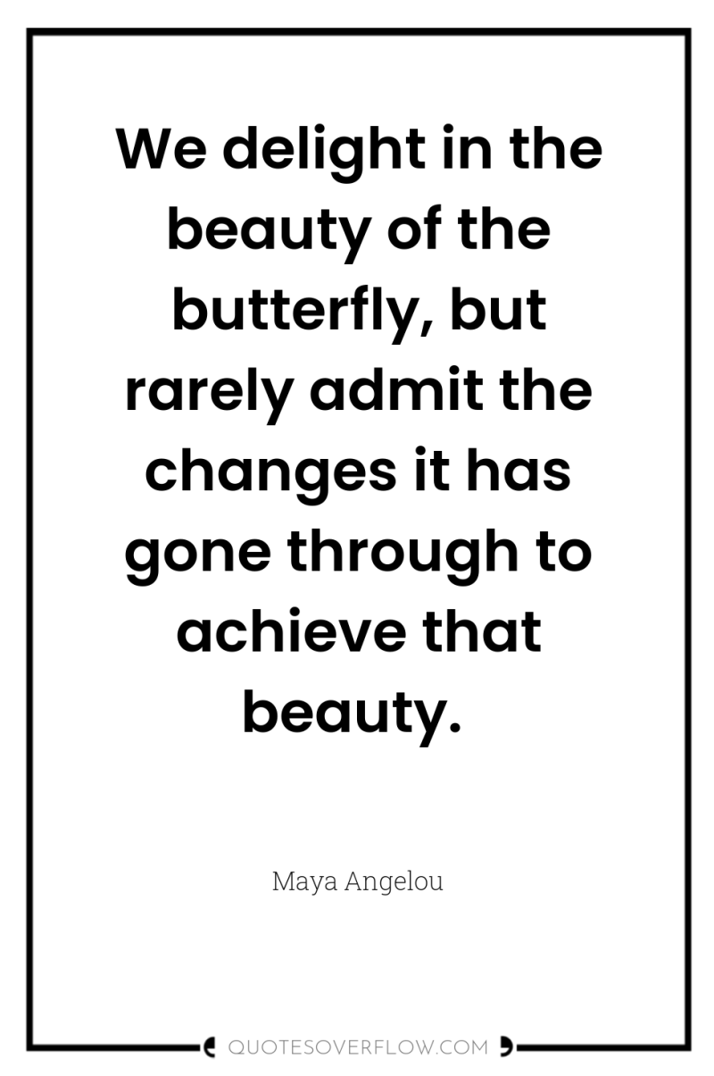 We delight in the beauty of the butterfly, but rarely...