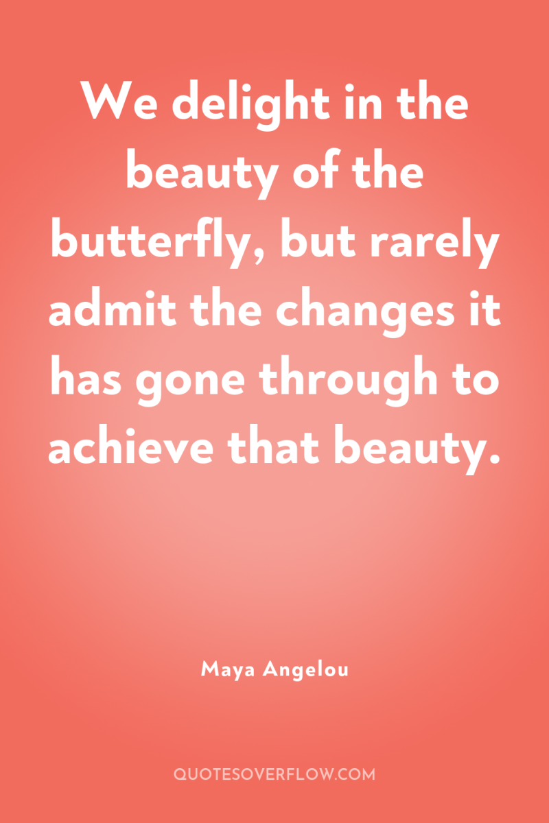 We delight in the beauty of the butterfly, but rarely...