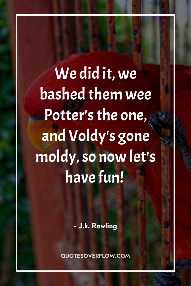 We did it, we bashed them wee Potter's the one,...