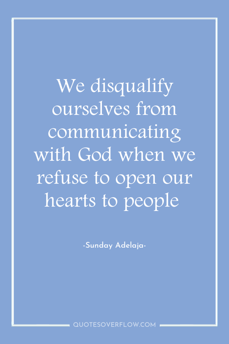 We disqualify ourselves from communicating with God when we refuse...