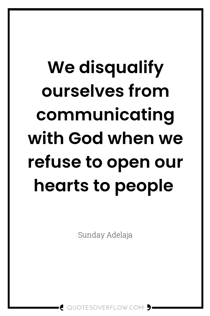We disqualify ourselves from communicating with God when we refuse...