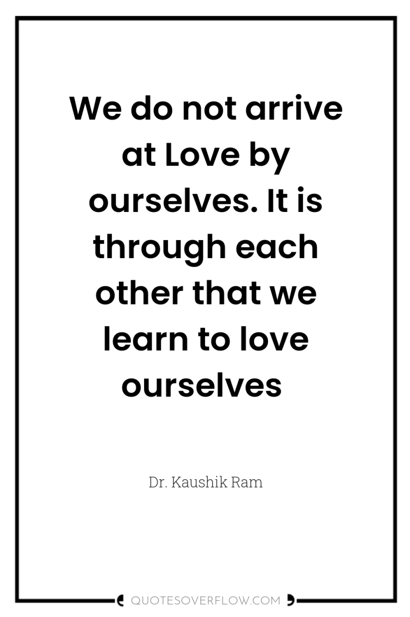 We do not arrive at Love by ourselves. It is...