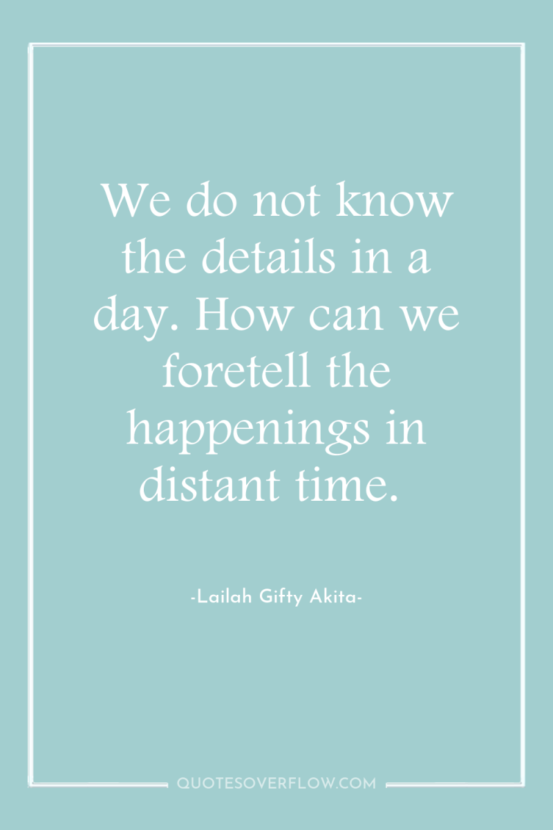 We do not know the details in a day. How...