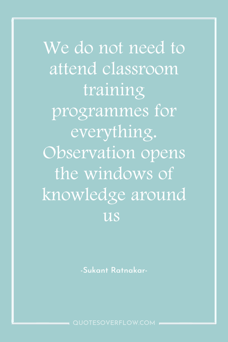 We do not need to attend classroom training programmes for...
