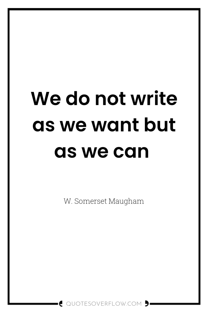 We do not write as we want but as we...