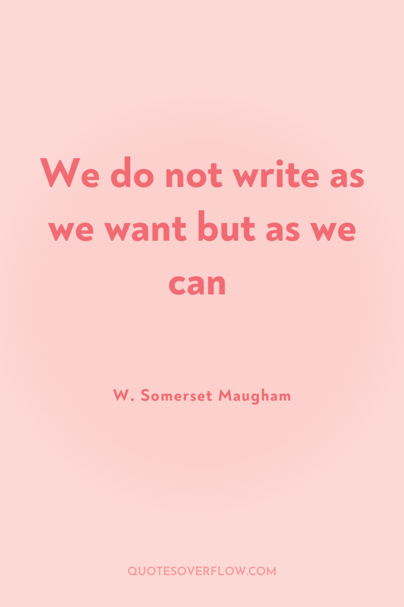 We do not write as we want but as we...