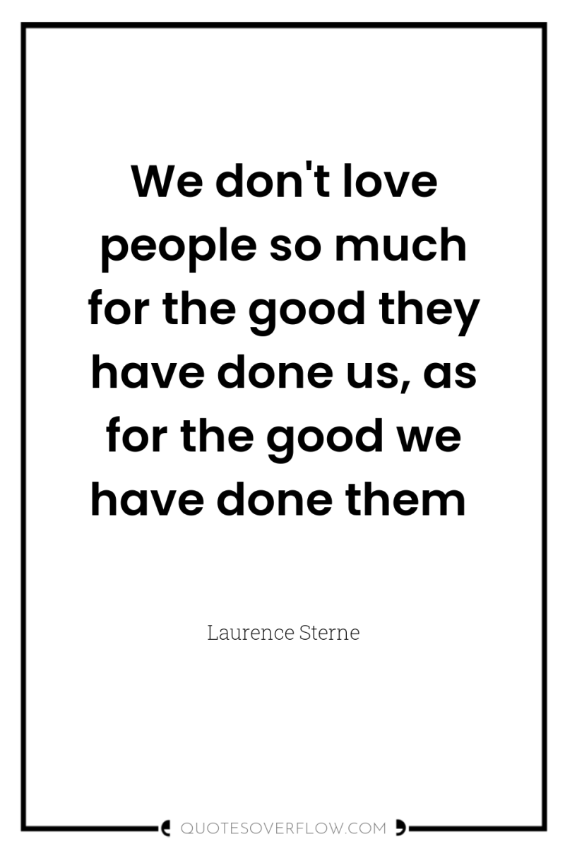 We don't love people so much for the good they...