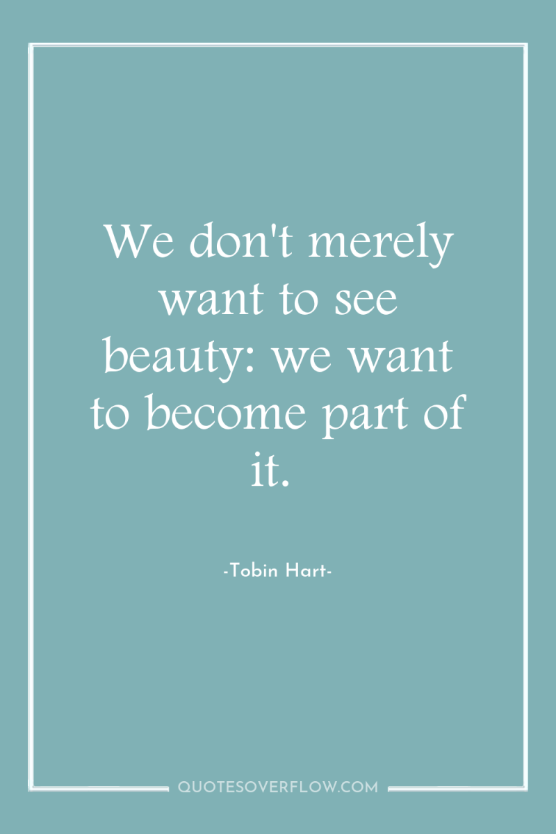 We don't merely want to see beauty: we want to...