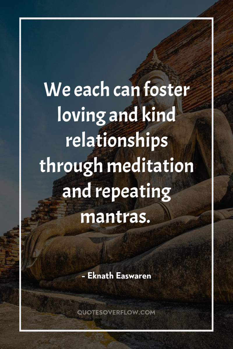 We each can foster loving and kind relationships through meditation...