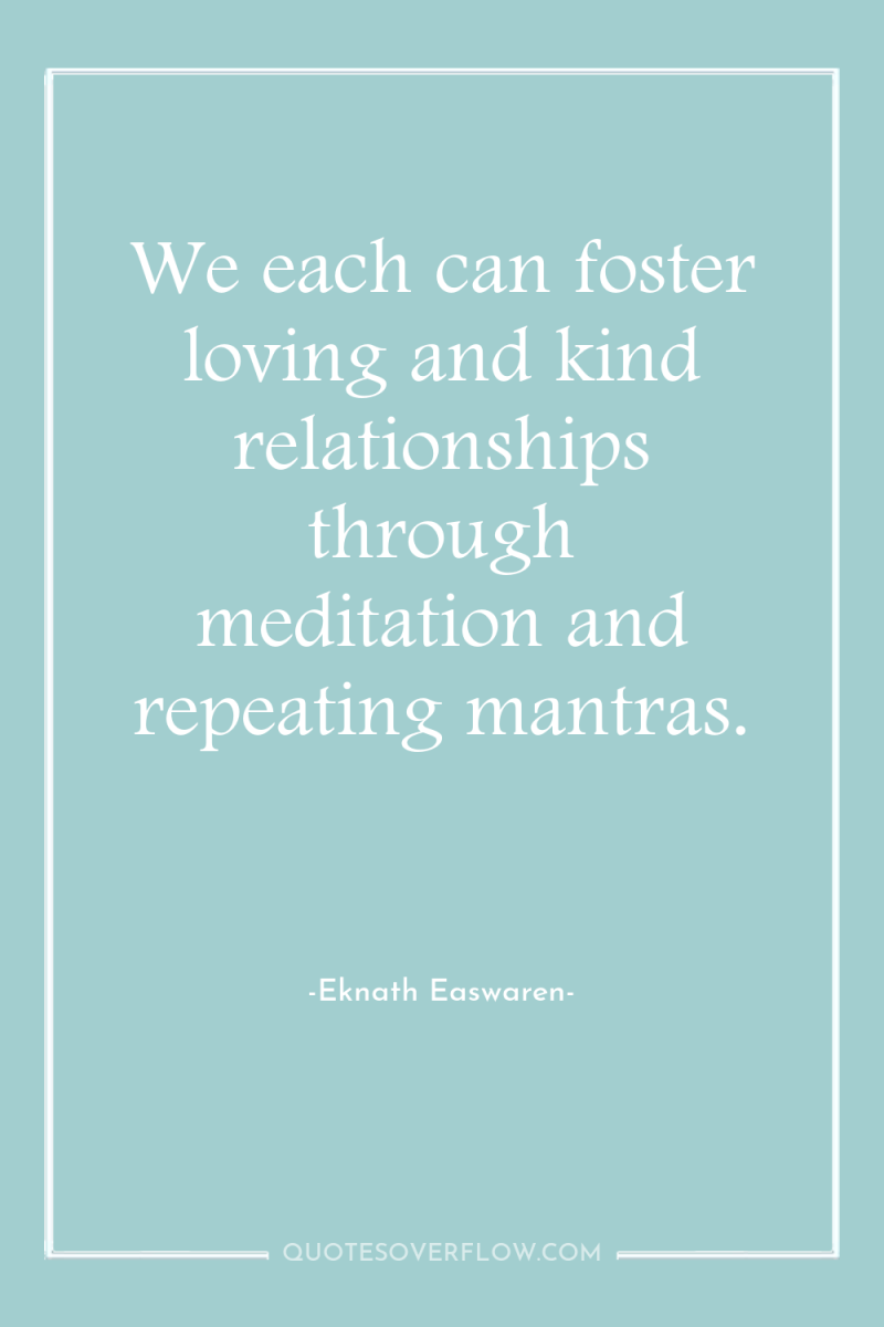 We each can foster loving and kind relationships through meditation...