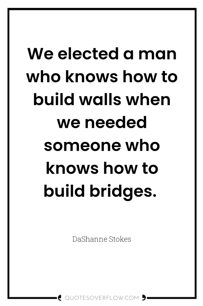 We elected a man who knows how to build walls...