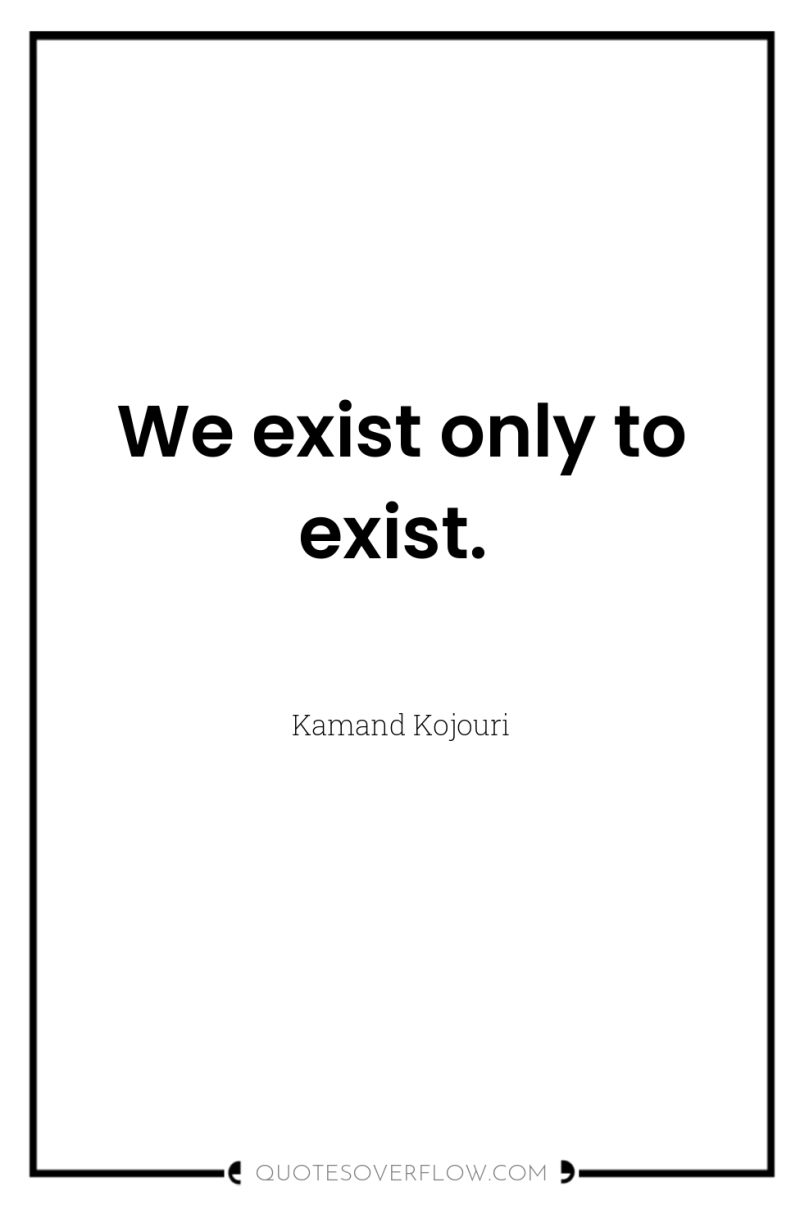 We exist only to exist. 