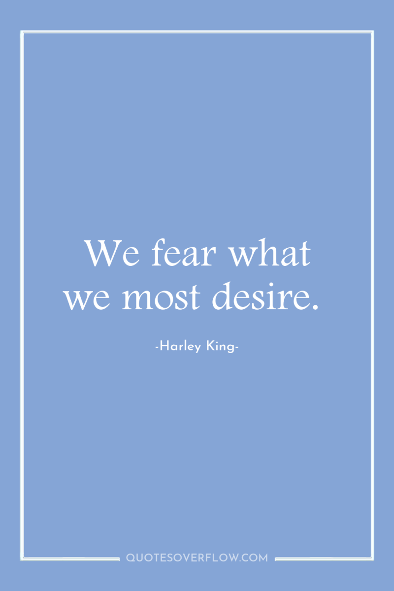 We fear what we most desire. 